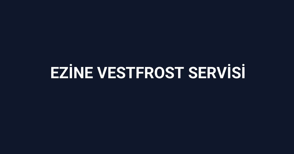 Ezine Vestfrost Servisi